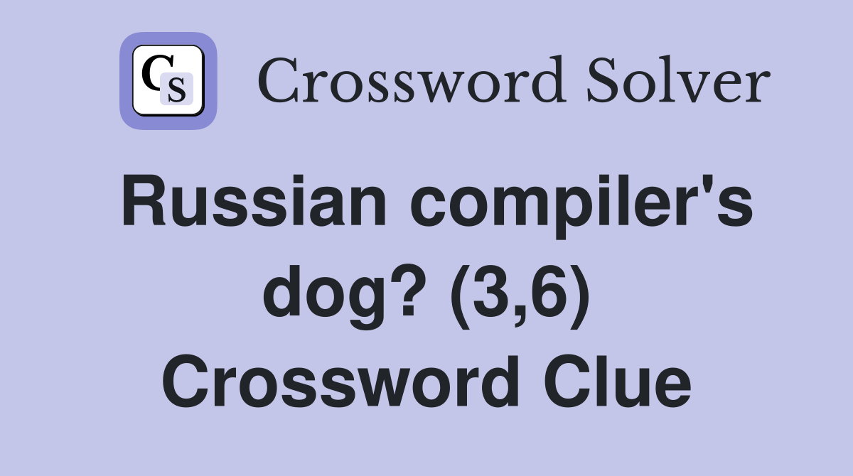 Russian compiler's dog? (3,6) Crossword Clue Answers Crossword Solver